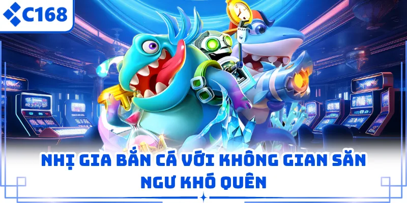 Nhị Gia Bắn Cá với không gian săn ngư khó quên